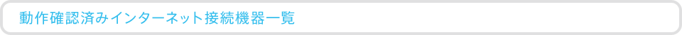 動作確認済みインターネット接続機器一覧